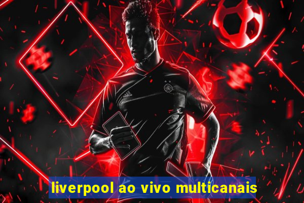 liverpool ao vivo multicanais